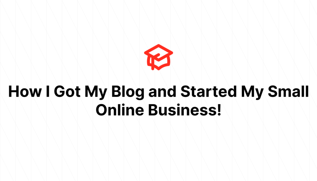 How I Got My Blog and Started My Small Online Business!