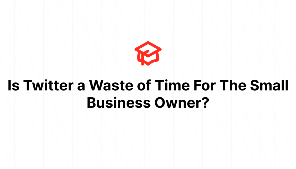 Is Twitter a Waste of Time For The Small Business Owner?